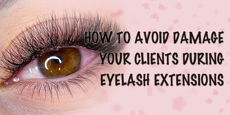 How To Avoid Damage Your Clients During Eyelash Extensions