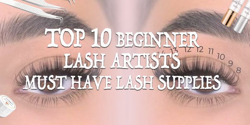 Top 10 Beginner Lash artists Must Have Lash Supplies